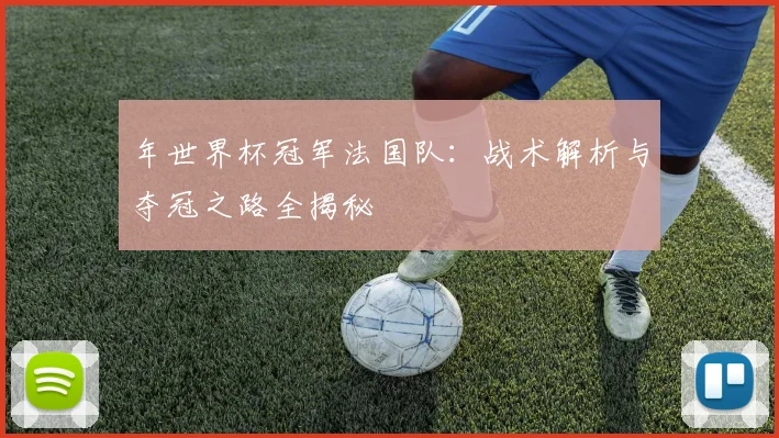 年世界杯冠军法国队:战术解析与夺冠之路全揭秘