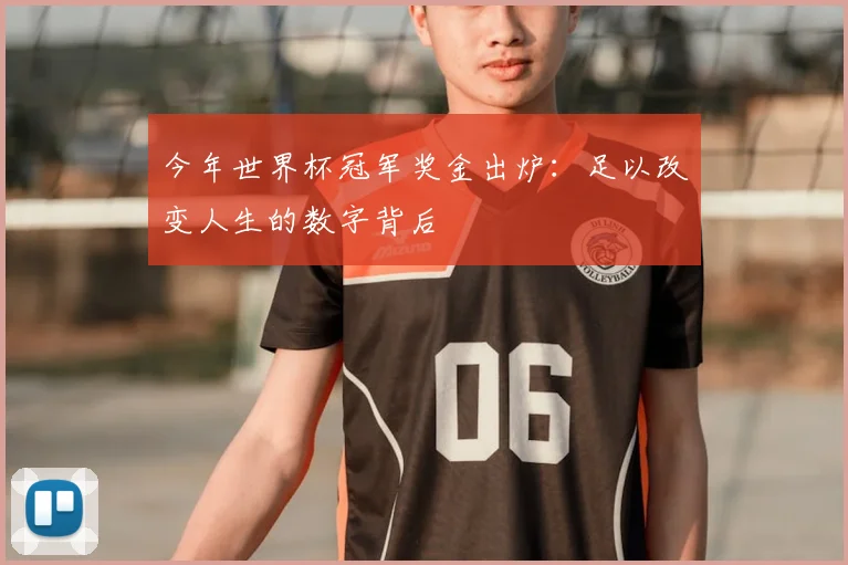 今年世界杯冠军奖金出炉：足以改变人生的数字背后