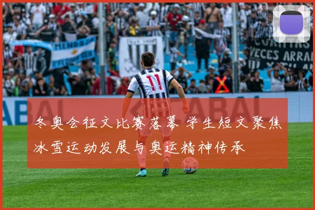 冬奥会征文比赛落幕 学生短文聚焦冰雪运动发展与奥运精神传承