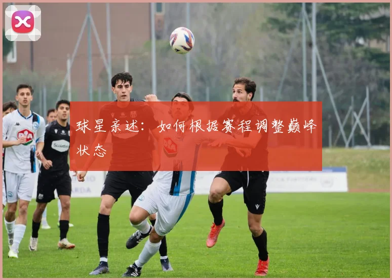 球星亲述：如何根据赛程调整巅峰状态